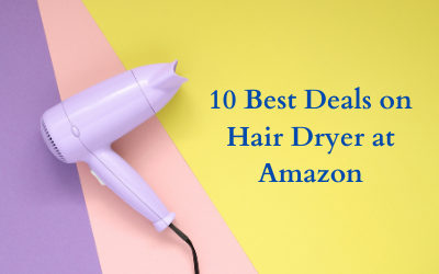 The 10 Best Deals on Hair Dryer on Amazon